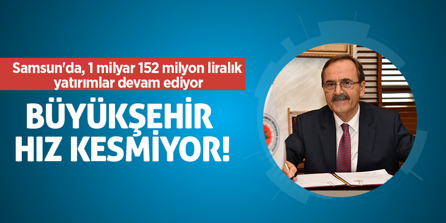 Büyükşehir hız kesmiyor!