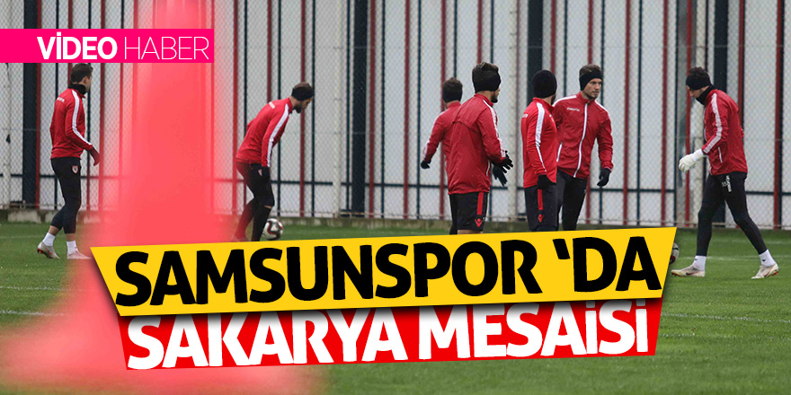 Samsunspor ‘da Sakarya mesaisi 