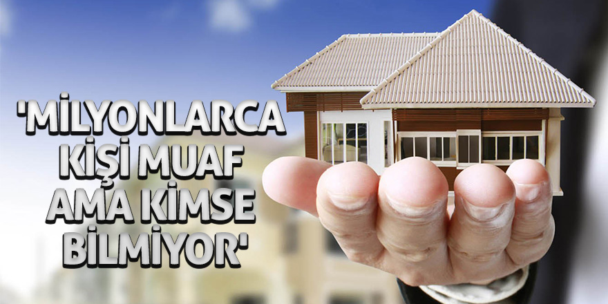 'Milyonlarca kişi muaf ama kimse bilmiyor'