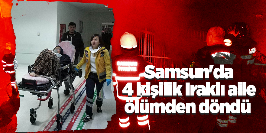 Samsun'da 4 kişilik Iraklı aile ölümden döndü 