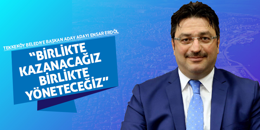 Erdöl: “Birlikte kazanacağız, birlikte yöneteceğiz”