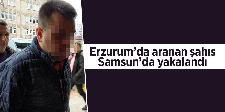 Erzurum'da  aranan eski polis Samsun'da yakalandı 