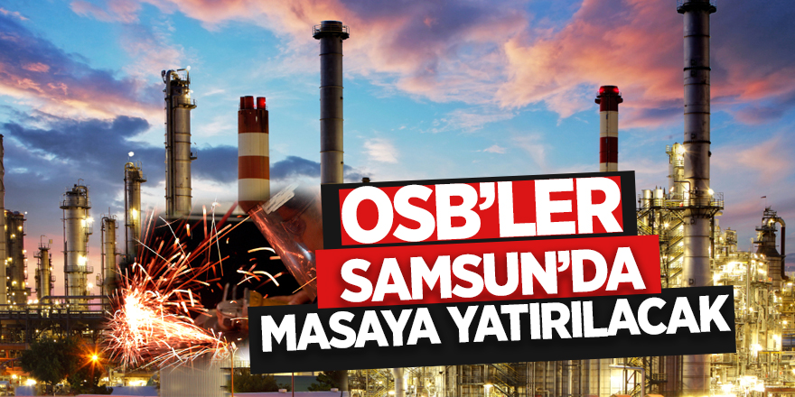 OSB'ler Samsun'da masaya yatırılacak