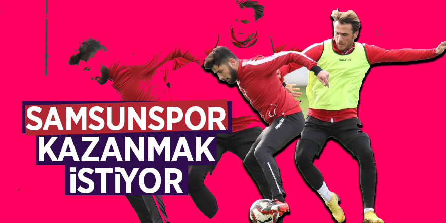 Samsunspor kazanmak istiyor