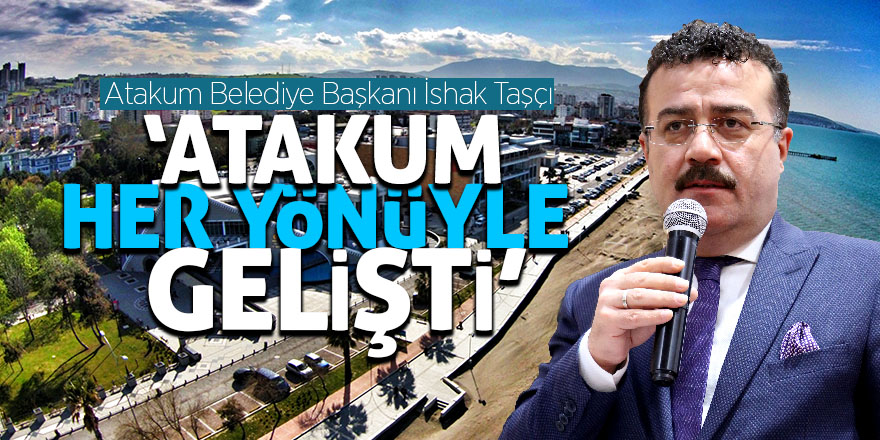 İshak Taşçı: ‘Atakum her yönüyle gelişti’