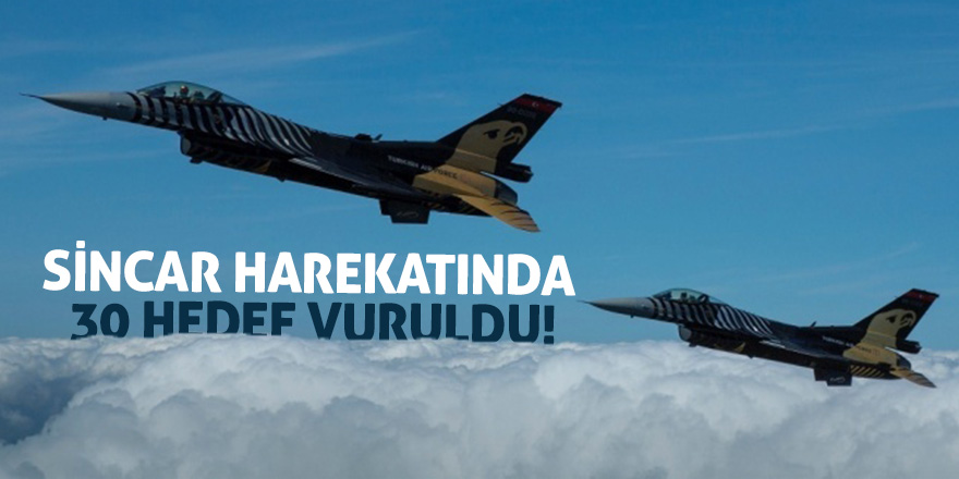 Sincar harekatında 30 hedef vuruldu!