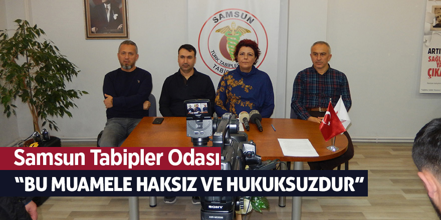 Samsun Tabipler Odası: “Bu muamele haksız ve hukuksuzdur”