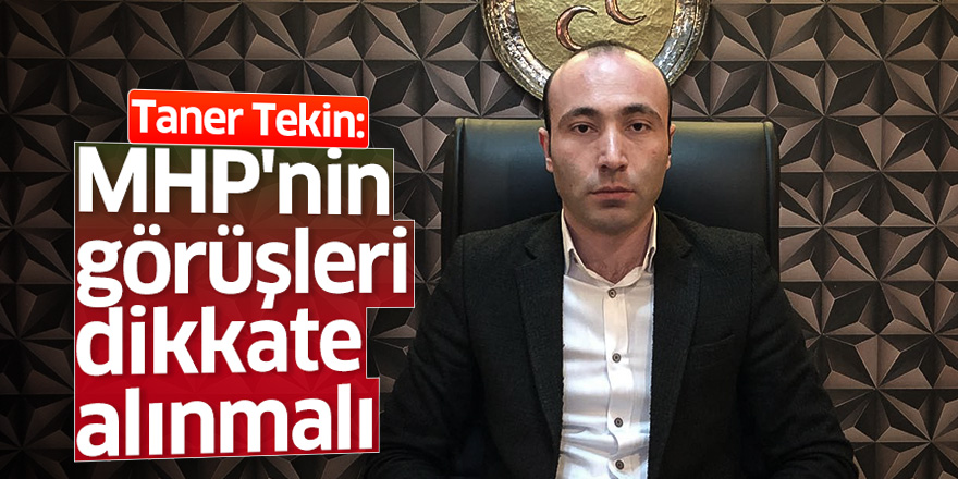 Taner Tekin: MHP'nin görüşleri dikkate alınmalı