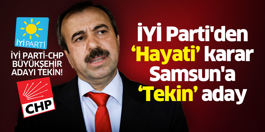 İYİ Parti'den 'Hayati' karar Samsun'a 'Tekin' aday