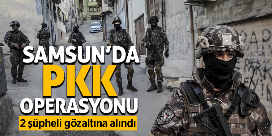 Samsun’da PKK operasyonu 