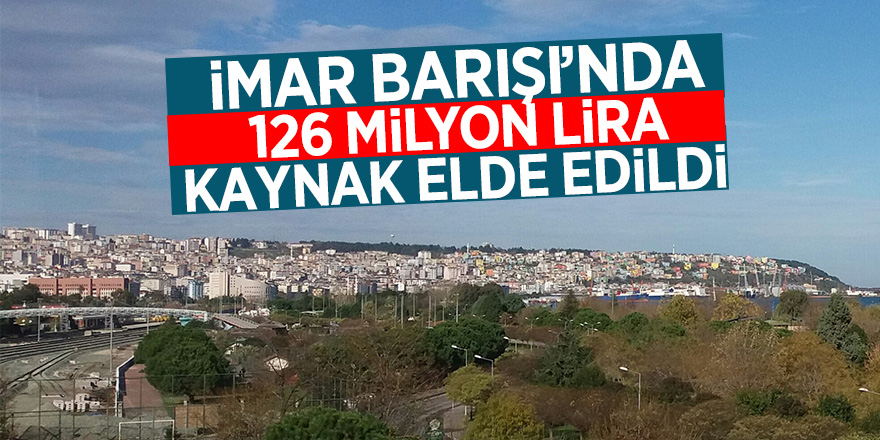 İmar Barışı’nda 126 milyon lira kaynak elde edildi 