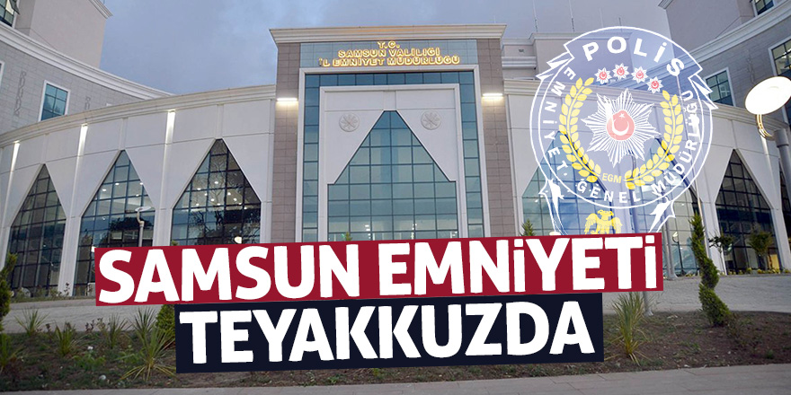 Samsun emniyeti teyakkuzda