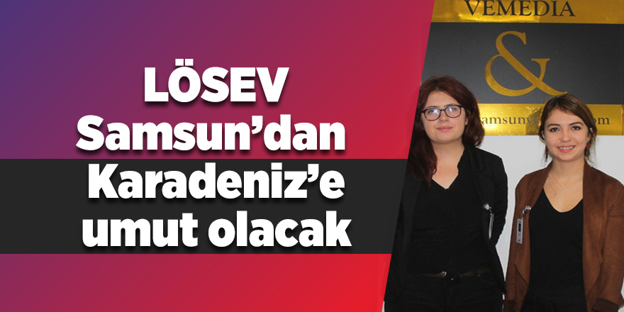 LÖSEV Samsun’dan Karadeniz’e umut olacak