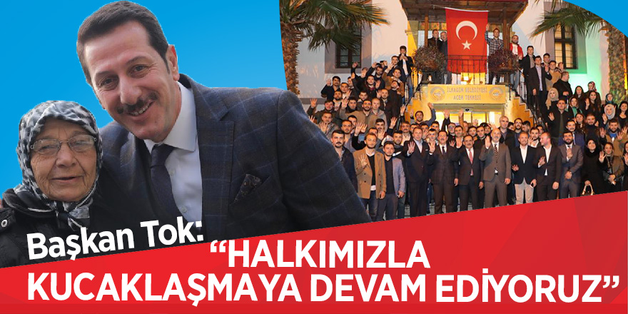 Başkan Tok: “Halkımızla kucaklaşmaya devam ediyoruz”