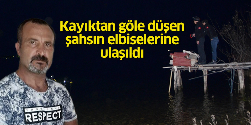 Kayıktan göle düşen şahsın elbiselerine ulaşıldı