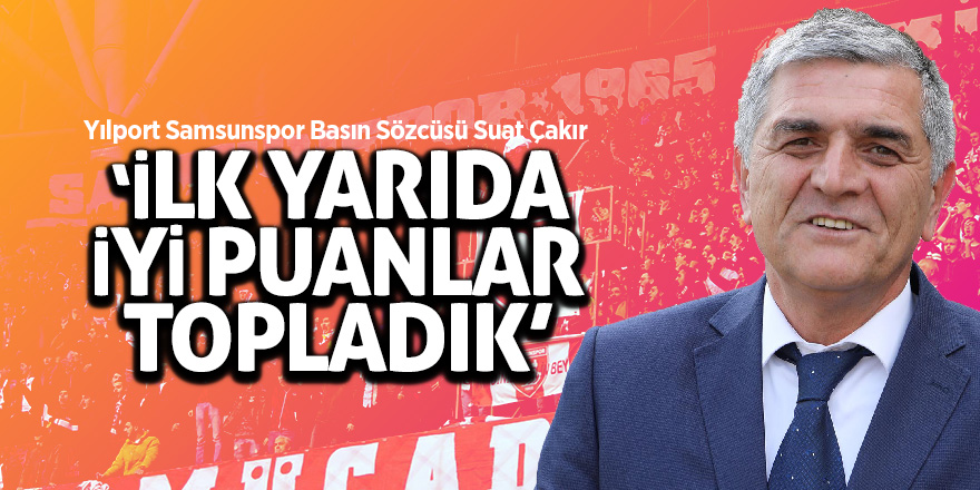 Suat Çakır: “İlk yarıda iyi puanlar topladık” 