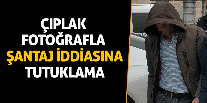 Çıplak fotoğrafla şantaj iddiasına tutuklama 