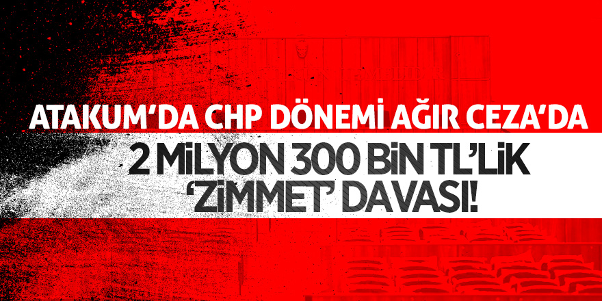 ATAKUM’DA CHP DÖNEMİ AĞIR CEZA’DA 