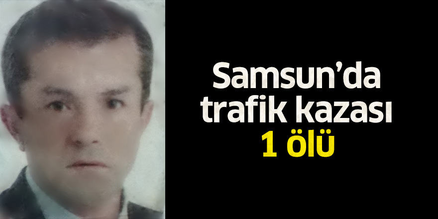 Samsun'da trafik kazası: 1 ölü