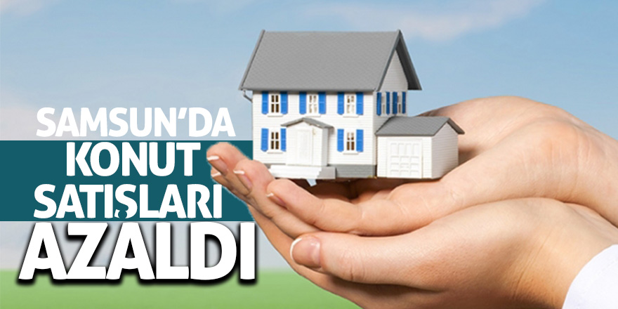 Samsun’da konut satışları azaldı