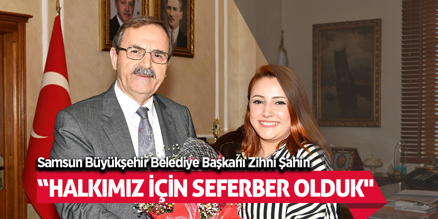 Şahin: “Halkımız için seferber olduk" 