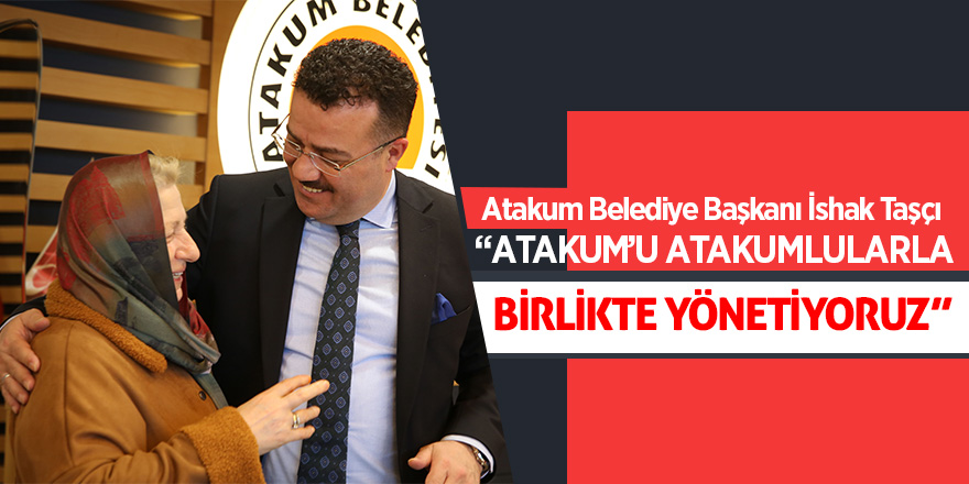 Taşçı: “Atakum’u Atakumlularla birlikte yönetiyoruz”