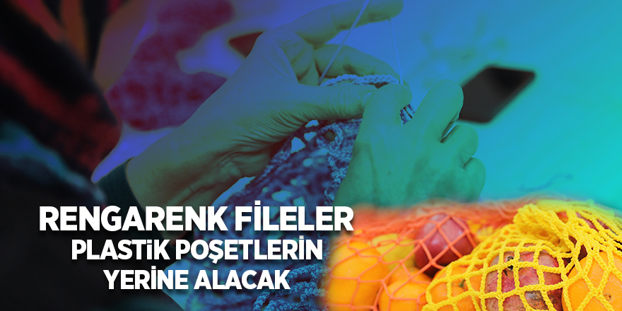 Rengarenk fileler plastik poşetlerin yerine alacak