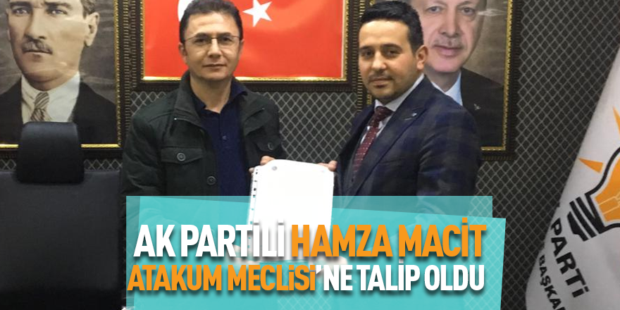 AK Partili Hamza Macit Atakum Meclisi’ne talip oldu