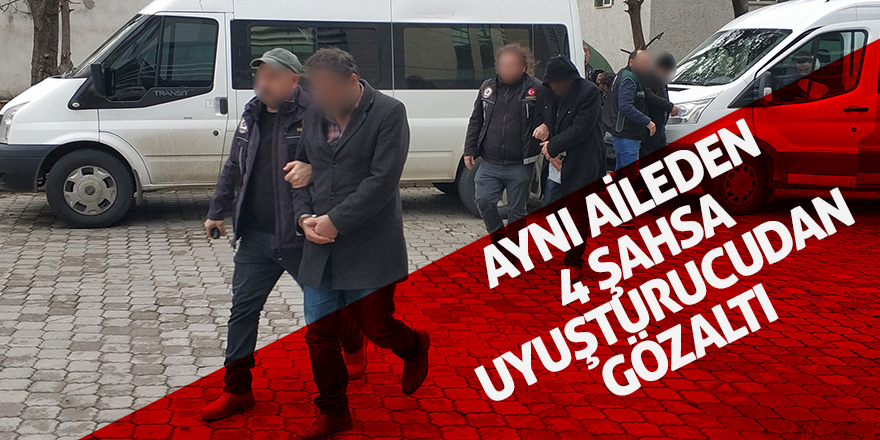 Aynı aileden 4 şahsa uyuşturucudan gözaltı 