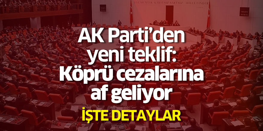 AK Parti'den yeni teklif: Köprü cezalarına af geliyor