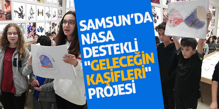 Samsun’da Nasa destekli "Geleceğin Kaşifleri" projesi