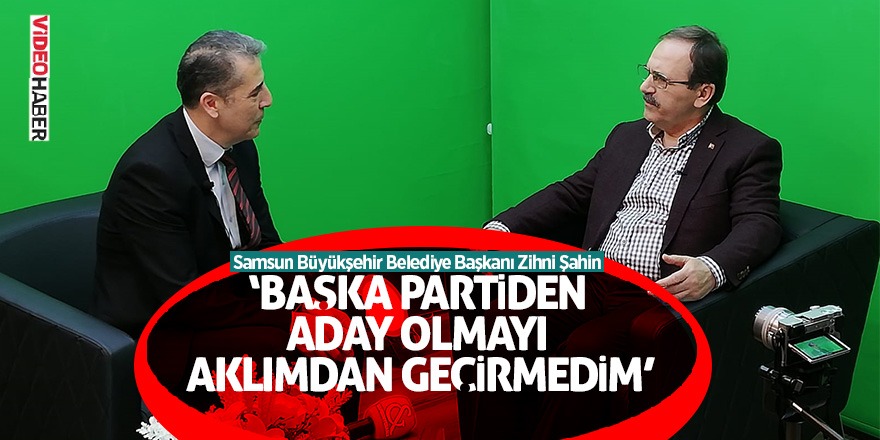 Başkan Şahin: Başka partiden aday olmayı aklımdan geçirmedim