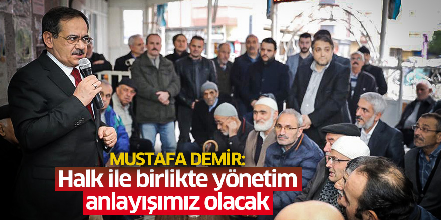 Demir: Halk ile birlikte yönetim anlayışımız olacak