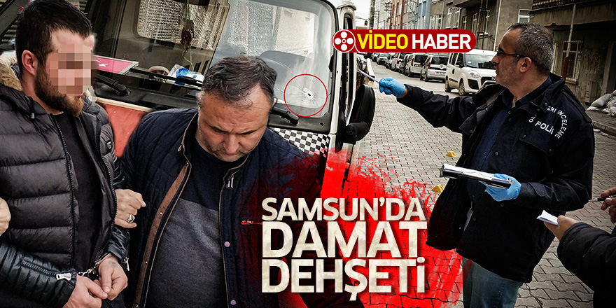 Samsun'da damat dehşeti