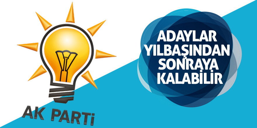 Adaylar yılbaşından sonraya kalabilir