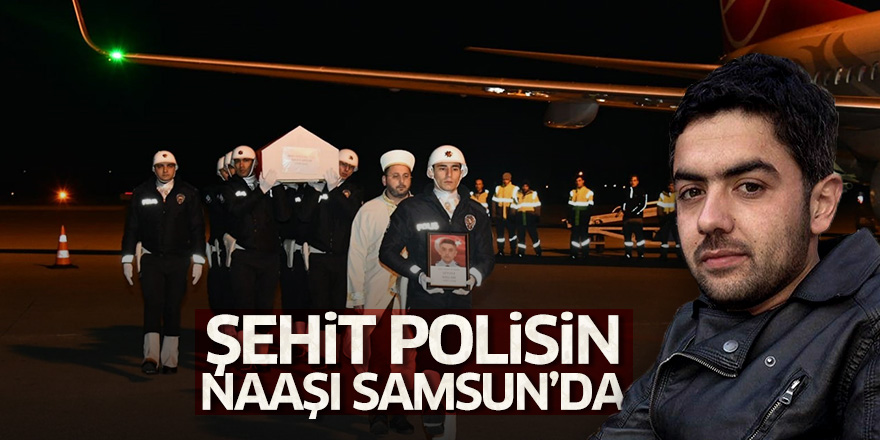 Şehit polisin naaşı Samsun'da