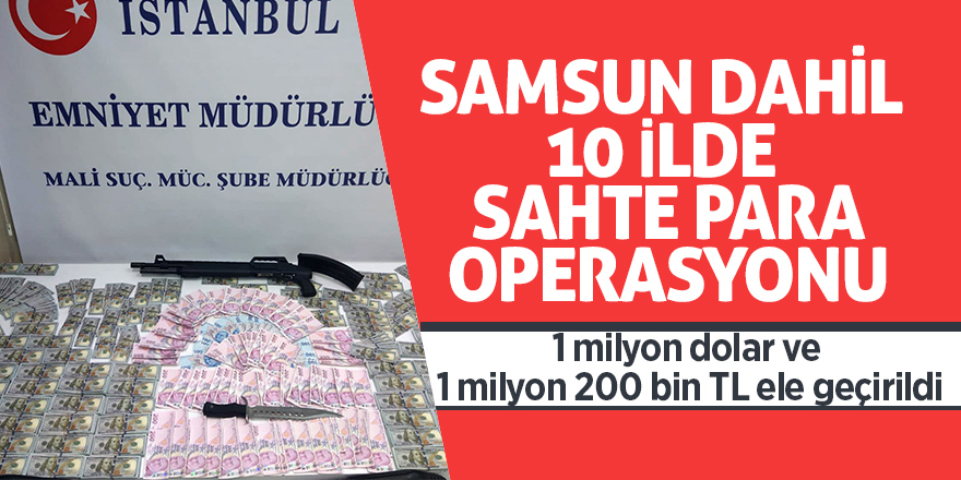 Samsun dahil 10 ilde sahte para operasyonu 