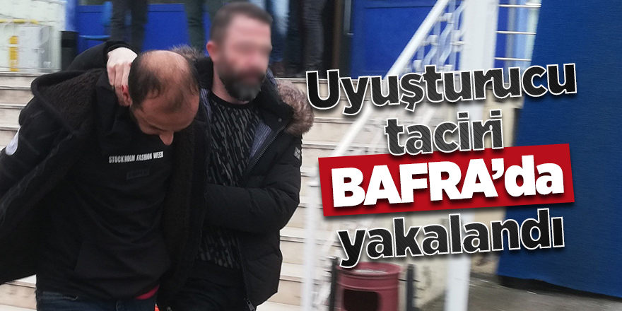 Uyuşturucu taciri Bafra’da yakalandı 