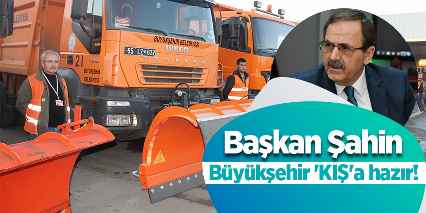 Başkan Zihni Şahin: Büyükşehir 'KIŞ'a hazır!