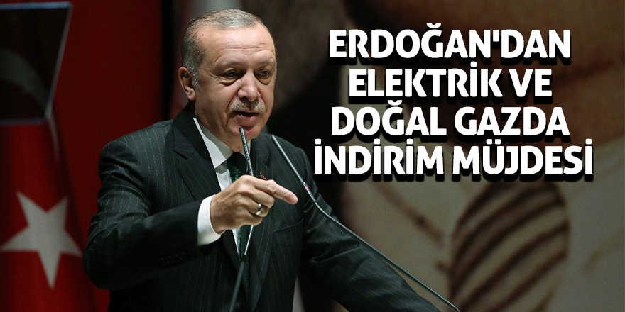 Erdoğan'dan elektrik ve doğal gazda indirim müjdesi