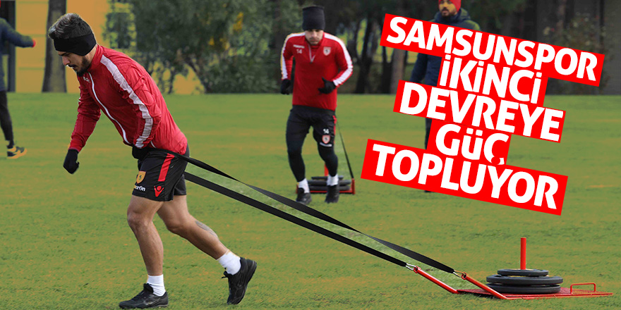 Samsunspor ikinci devre için  güç topluyor 