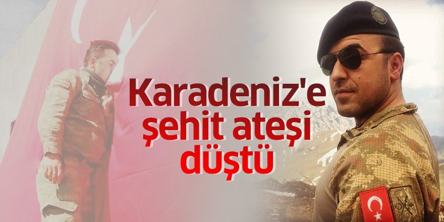 Karadeniz'e şehit ateşi düştü