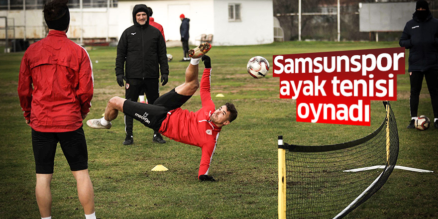 Samsunspor ayak tenisi oynadı