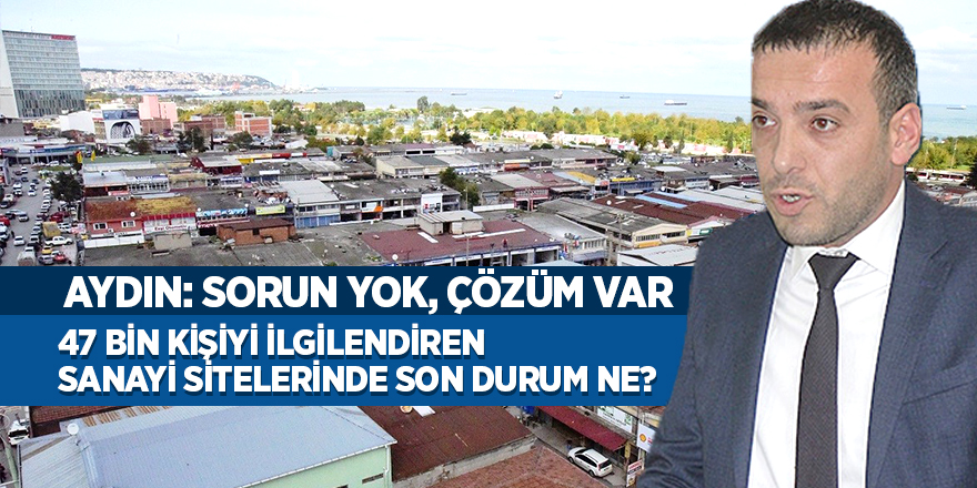 47 Bin Kişiyi İlgilendiren Sanayi Sitelerinde Son Durun Ne?