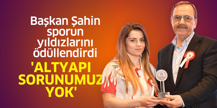 Başkan Şahin sporun yıldızlarını ödüllendirdi