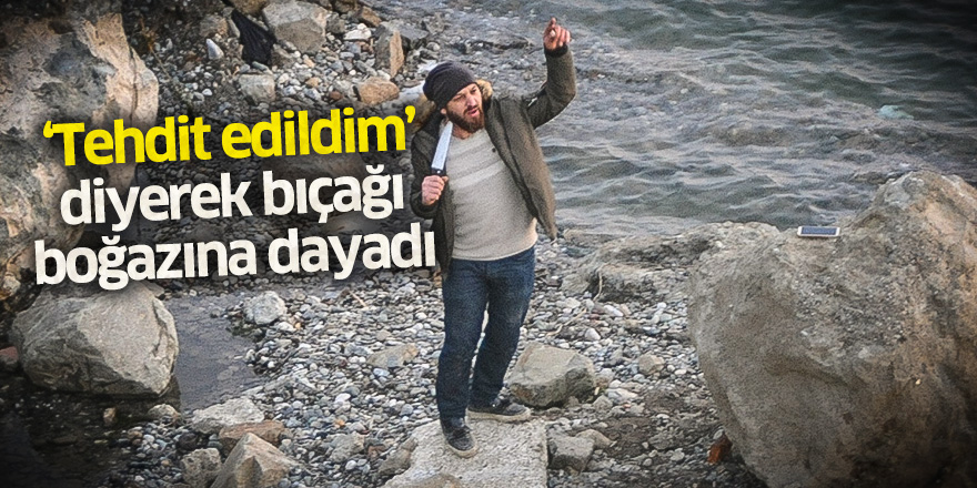 Bafra'da "Tehdit edildim" diyerek bıçağı boğazına dayadı