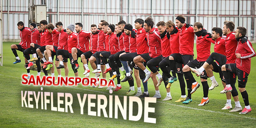 Samsunspor'da keyifler yerinde