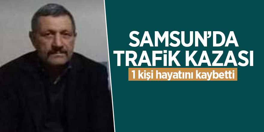 Samsun’da trafik kazası: 1 ölü 