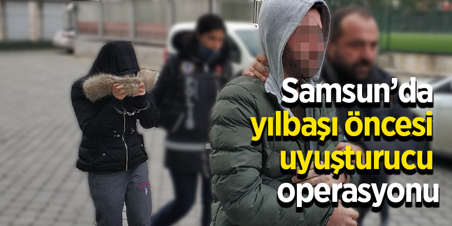 Samsun’da yılbaşı öncesi uyuşturucu operasyonu