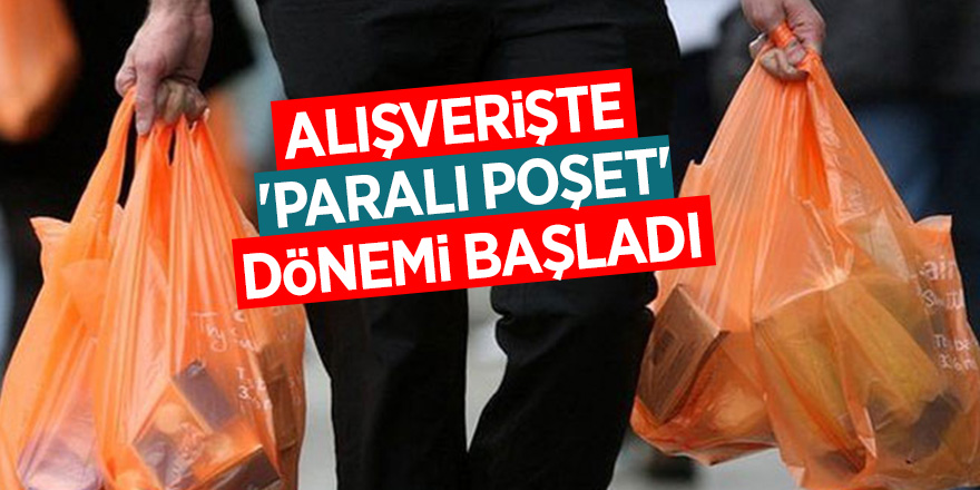 Alışverişte 'paralı poşet' dönemi başladı